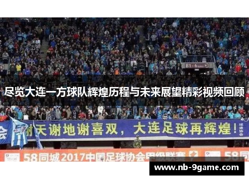 尽览大连一方球队辉煌历程与未来展望精彩视频回顾