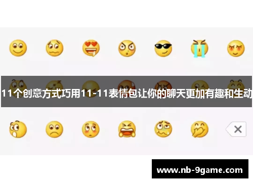 11个创意方式巧用11-11表情包让你的聊天更加有趣和生动
