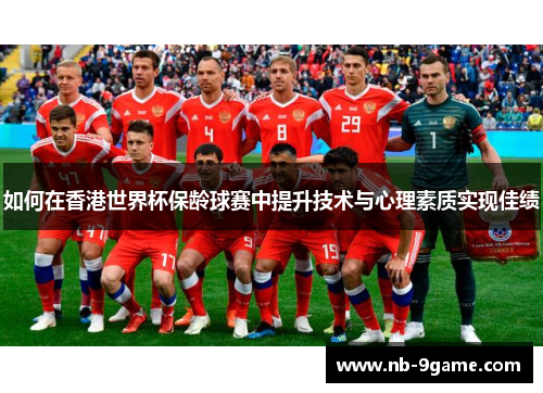 如何在香港世界杯保龄球赛中提升技术与心理素质实现佳绩