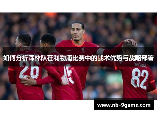 如何分析森林队在利物浦比赛中的战术优势与战略部署