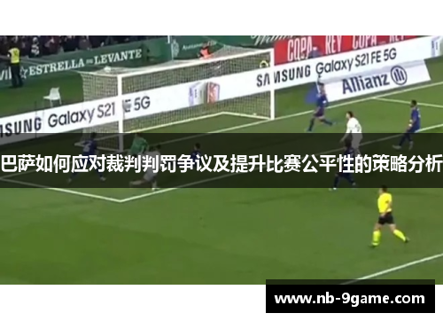 巴萨如何应对裁判判罚争议及提升比赛公平性的策略分析