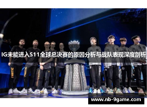 IG未能进入S11全球总决赛的原因分析与战队表现深度剖析