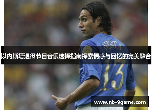 以内斯塔退役节目音乐选择指南探索情感与回忆的完美融合