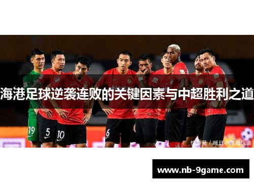 海港足球逆袭连败的关键因素与中超胜利之道