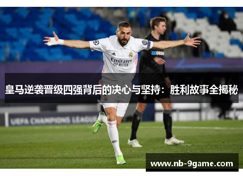 皇马逆袭晋级四强背后的决心与坚持：胜利故事全揭秘