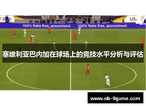 塞维利亚巴内加在球场上的竞技水平分析与评估