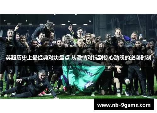 英超历史上最经典对决盘点 从激情对抗到惊心动魄的逆袭时刻