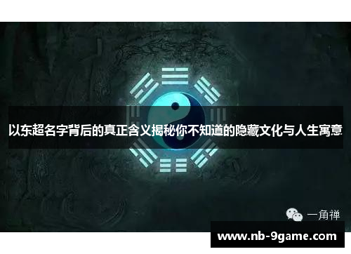 以东超名字背后的真正含义揭秘你不知道的隐藏文化与人生寓意