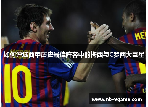 如何评选西甲历史最佳阵容中的梅西与C罗两大巨星