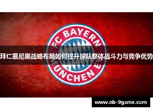 拜仁慕尼黑战略布局如何提升球队整体战斗力与竞争优势 拜仁慕尼黑战略布局如何提升球队整体战斗力与竞争优势