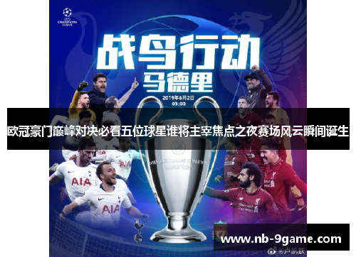 欧冠豪门巅峰对决必看五位球星谁将主宰焦点之夜赛场风云瞬间诞生
