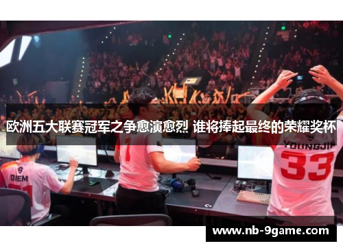 欧洲五大联赛冠军之争愈演愈烈 谁将捧起最终的荣耀奖杯